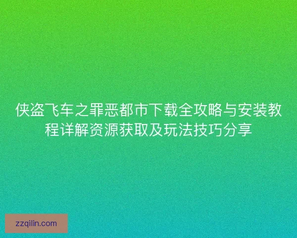 侠盗飞车之罪恶都市下载全攻略与安装教程详解资源获取及玩法技巧分享
