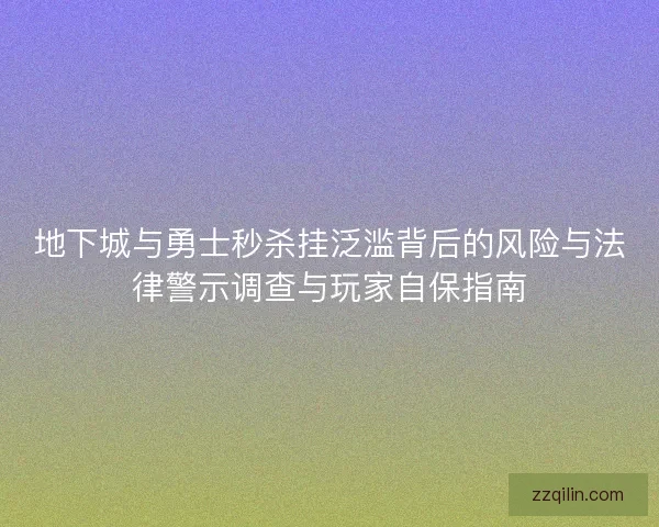 地下城与勇士秒杀挂泛滥背后的风险与法律警示调查与玩家自保指南